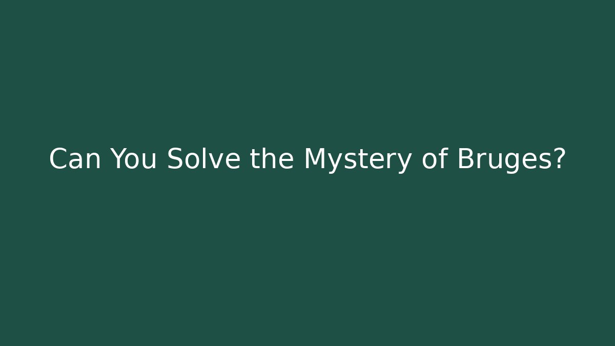 Can You Solve the Mystery of Bruges?
