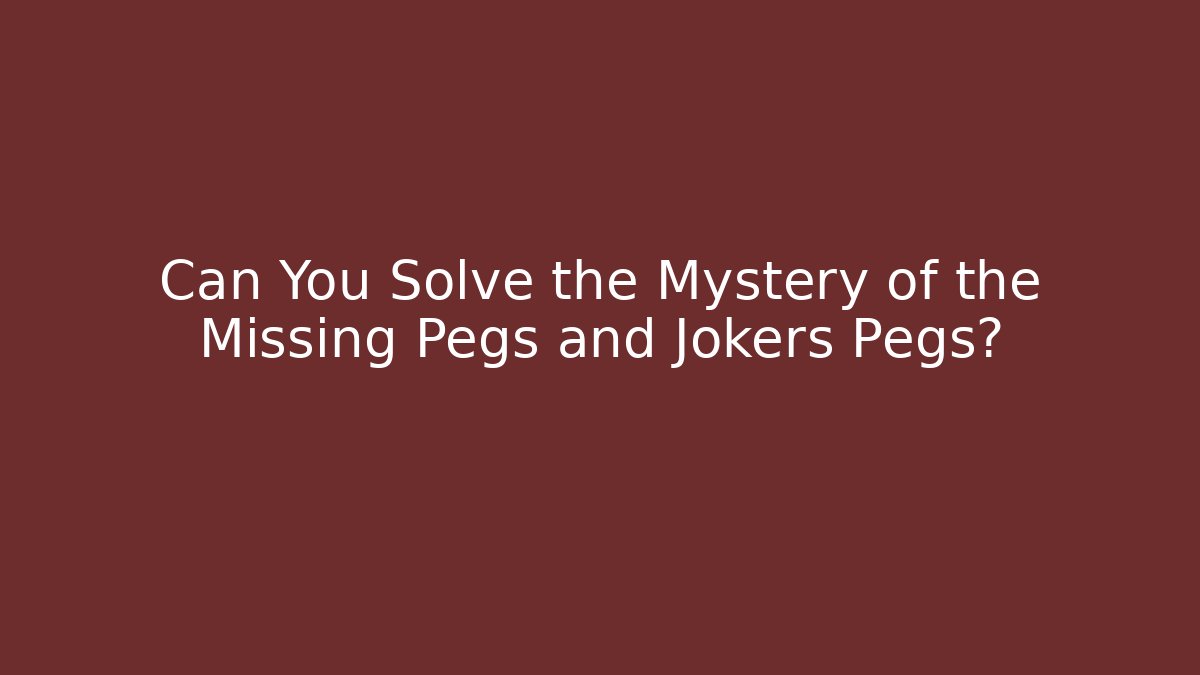 Can You Solve the Mystery of the Missing Pegs and Jokers Pegs?