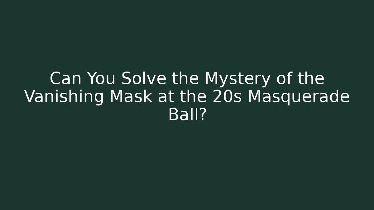 Can You Solve the Mystery of the Vanishing Mask at the 20s Masquerade Ball?