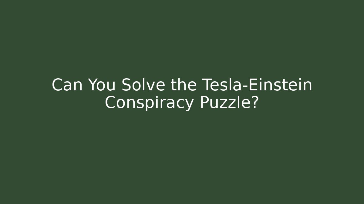 Can You Solve the Tesla-Einstein Conspiracy Puzzle?