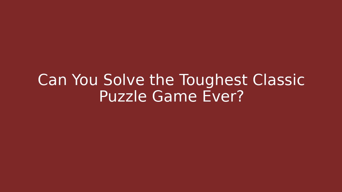 Can You Solve the Toughest Classic Puzzle Game Ever?