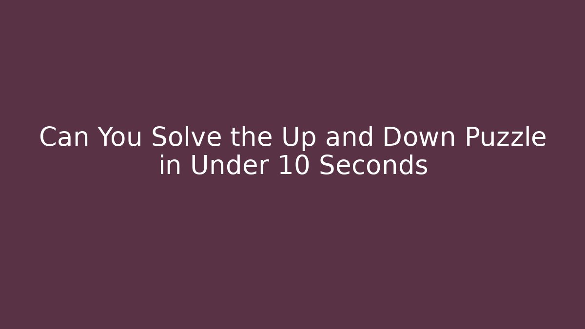 Can You Solve the Up and Down Puzzle in Under 10 Seconds