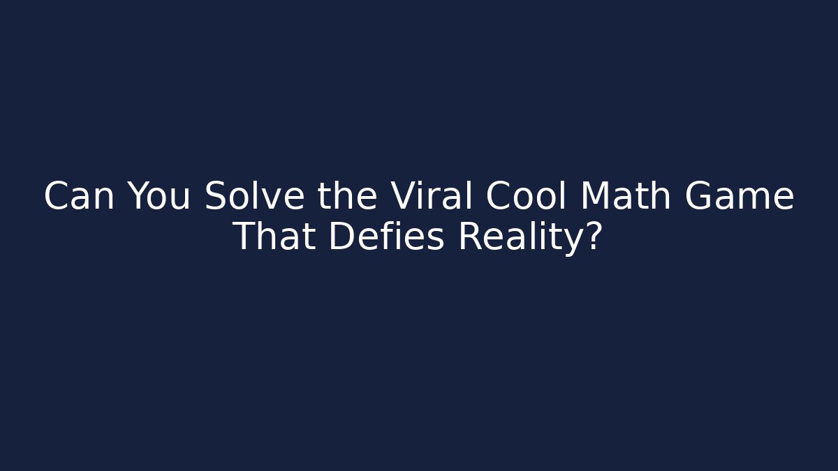 Can You Solve the Viral Cool Math Game That Defies Reality?