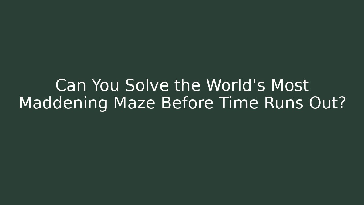 Can You Solve the World's Most Maddening Maze Before Time Runs Out?