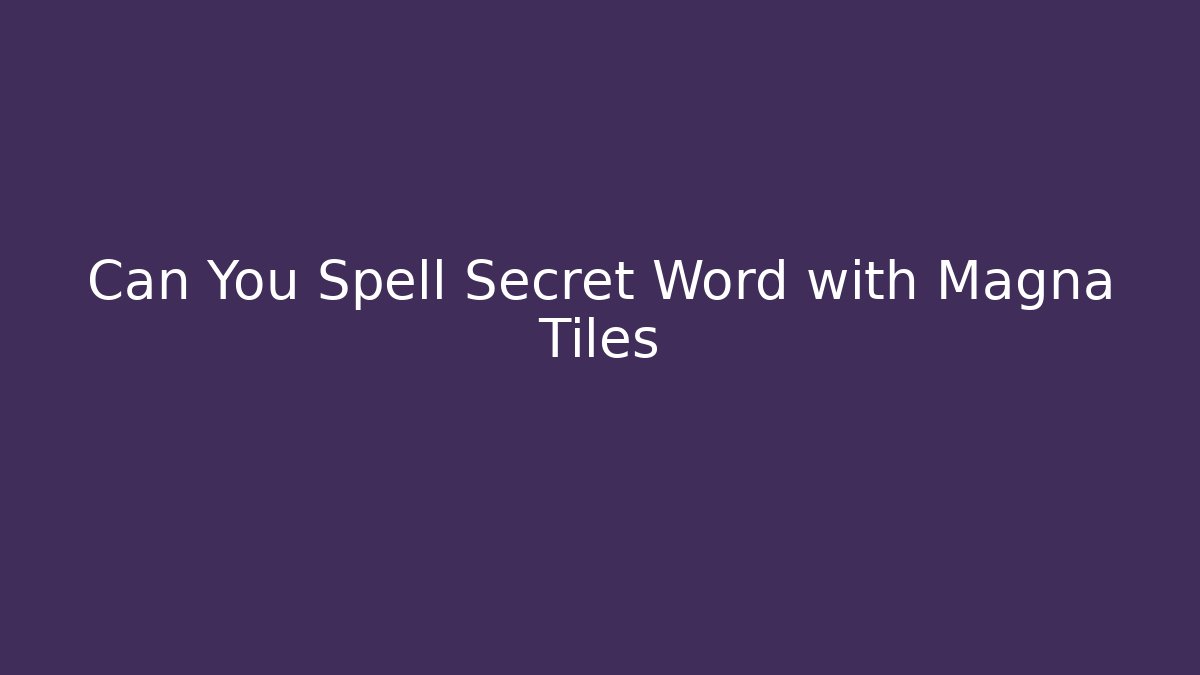 Can You Spell Secret Word with Magna Tiles