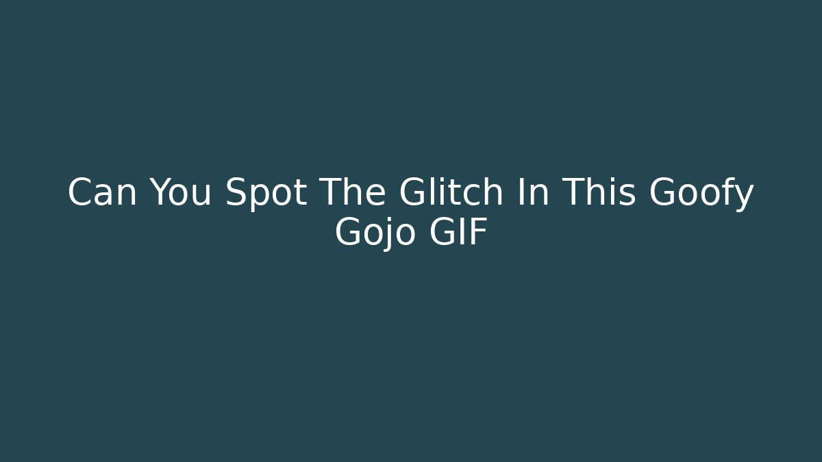 Can You Spot The Glitch In This Goofy Gojo GIF