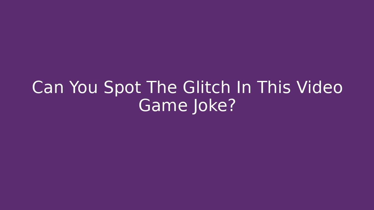 Can You Spot The Glitch In This Video Game Joke?