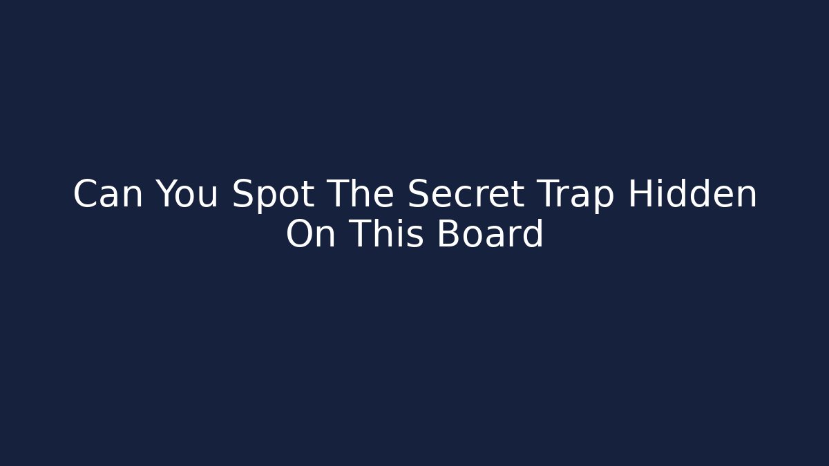 Can You Spot The Secret Trap Hidden On This Board