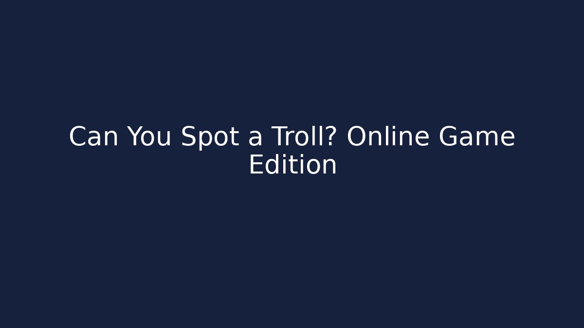 Can You Spot a Troll? Online Game Edition