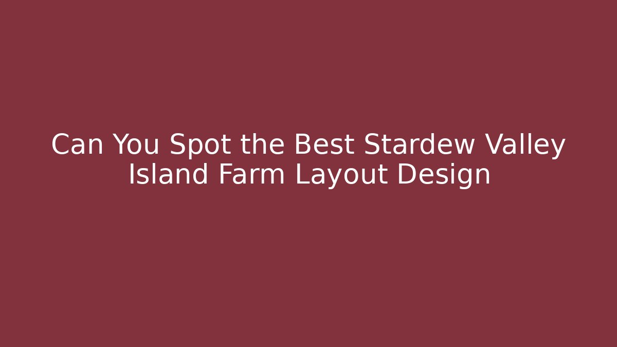 Can You Spot the Best Stardew Valley Island Farm Layout Design