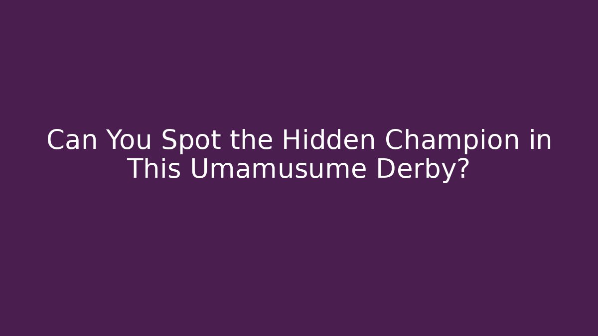 Can You Spot the Hidden Champion in This Umamusume Derby?