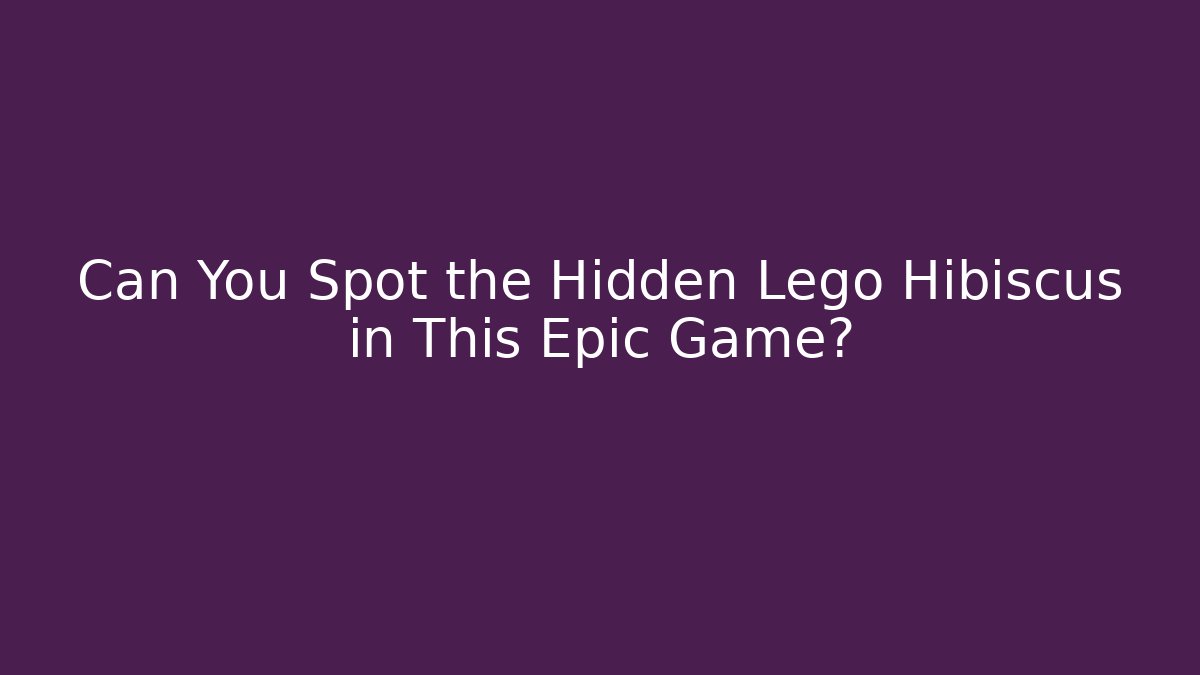 Can You Spot the Hidden Lego Hibiscus in This Epic Game?