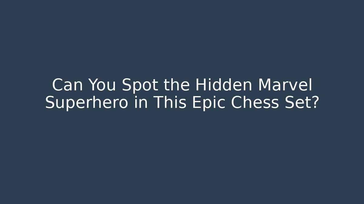 Can You Spot the Hidden Marvel Superhero in This Epic Chess Set?