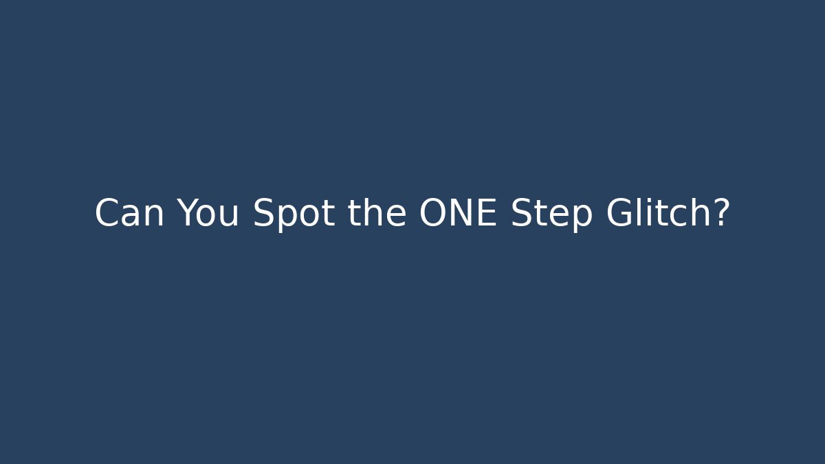 Can You Spot the ONE Step Glitch?