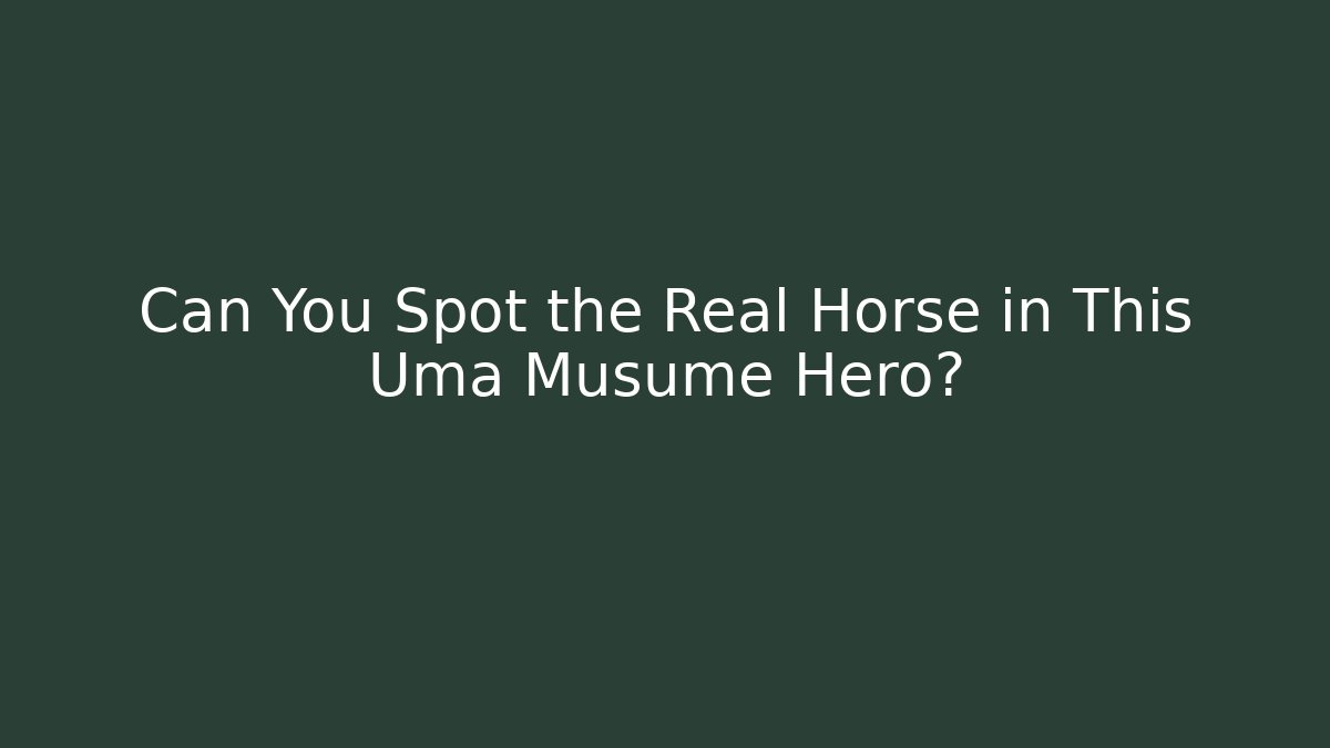 Can You Spot the Real Horse in This Uma Musume Hero?