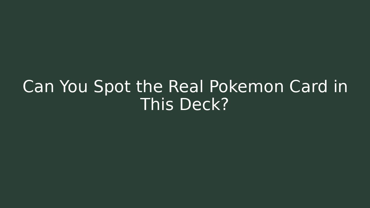 Can You Spot the Real Pokémon Card in This Deck?