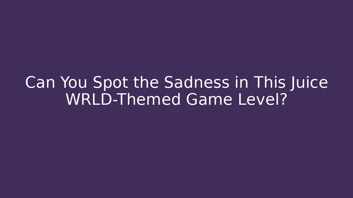 Can You Spot the Sadness in This Juice WRLD-Themed Game Level?