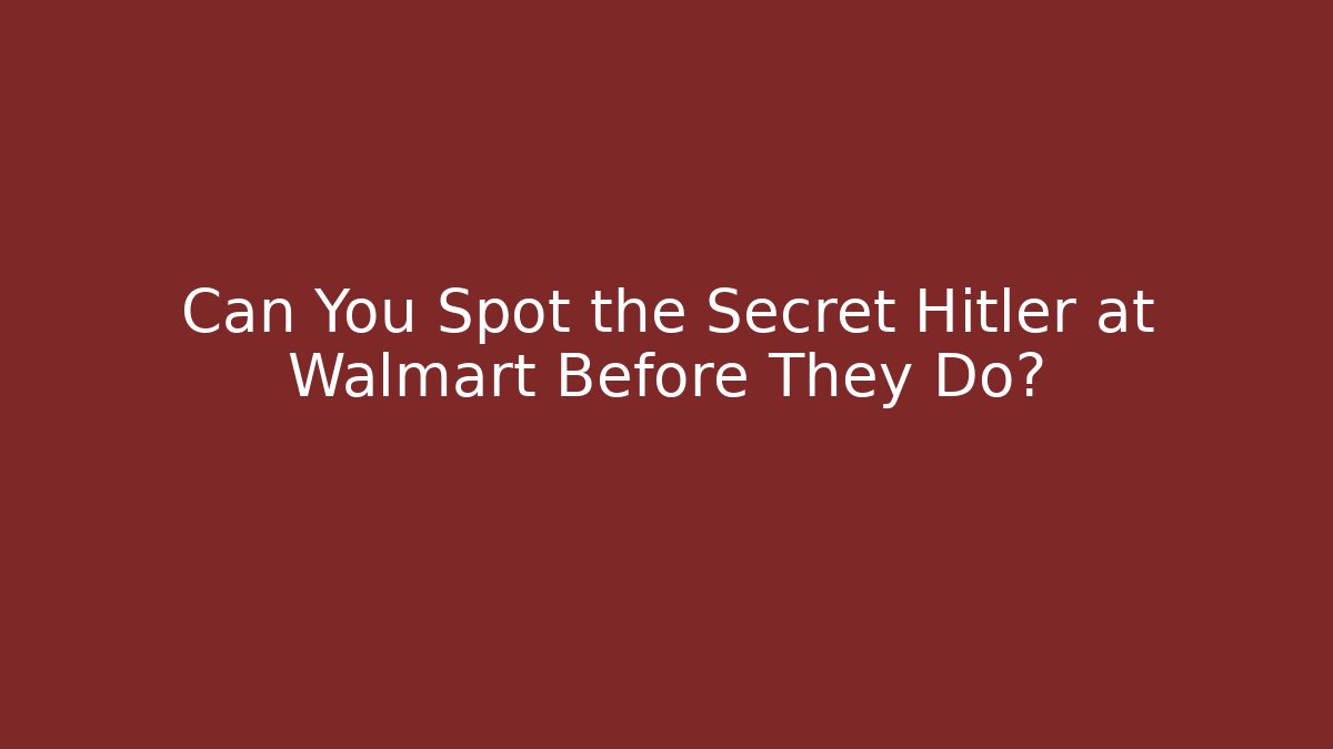 Can You Spot the Secret Hitler at Walmart Before They Do?