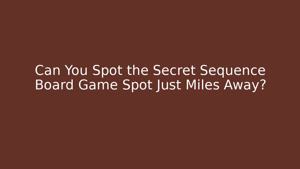 Can You Spot the Secret Sequence Board Game Spot Just Miles Away?