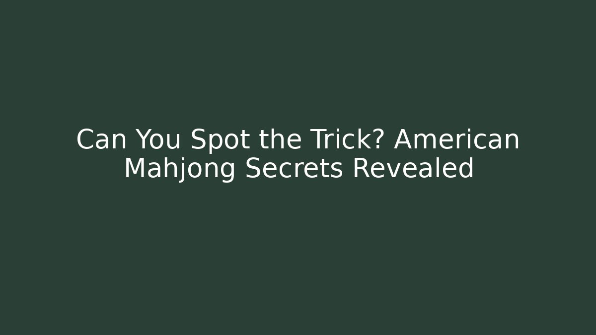 Can You Spot the Trick? American Mahjong Secrets Revealed