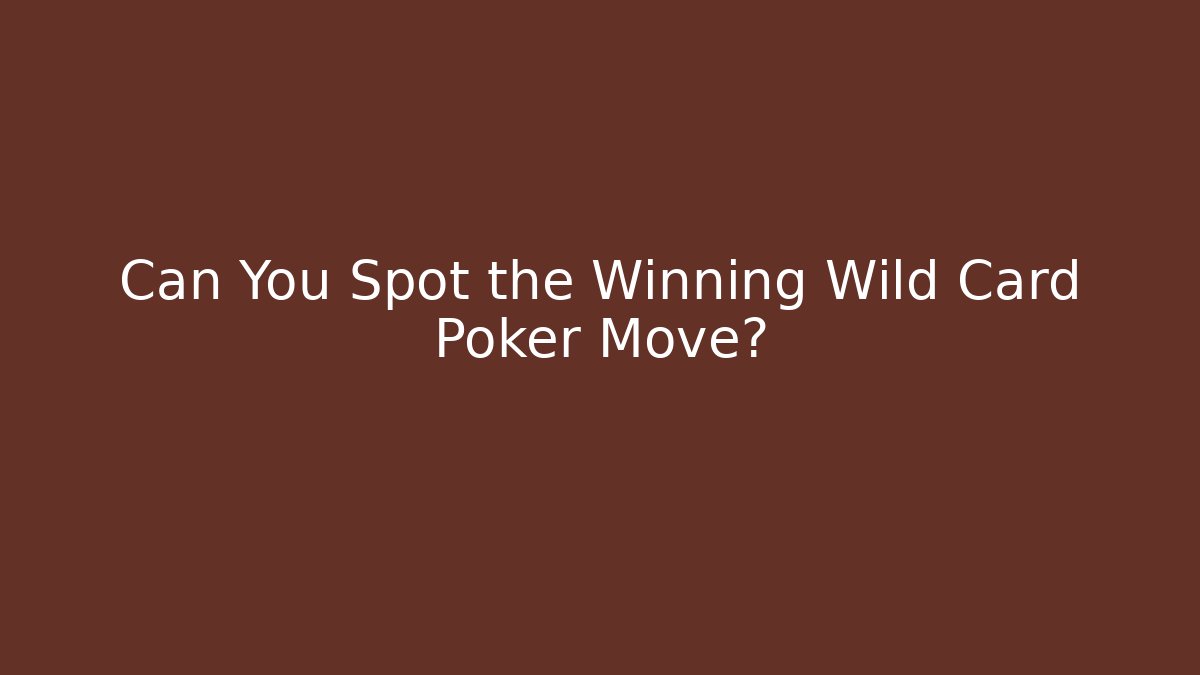 Can You Spot the Winning Wild Card Poker Move?