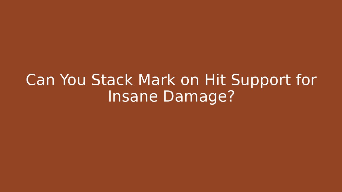 Can You Stack Mark on Hit Support for Insane Damage?