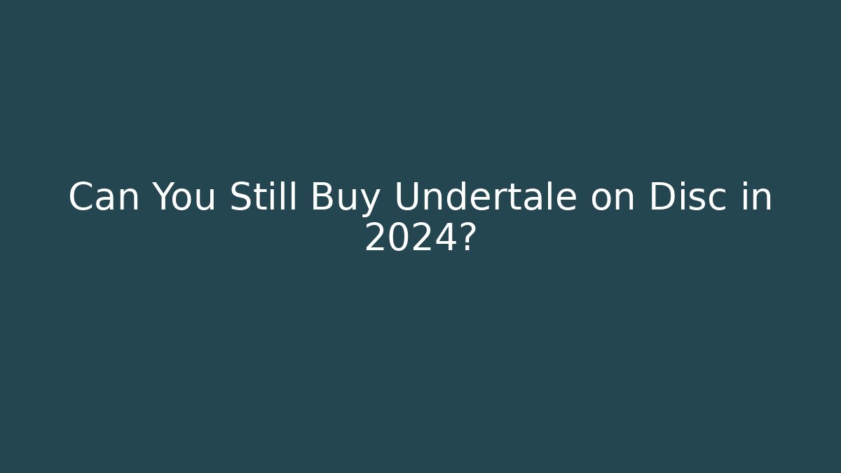 Can You Still Buy Undertale on Disc in 2024?