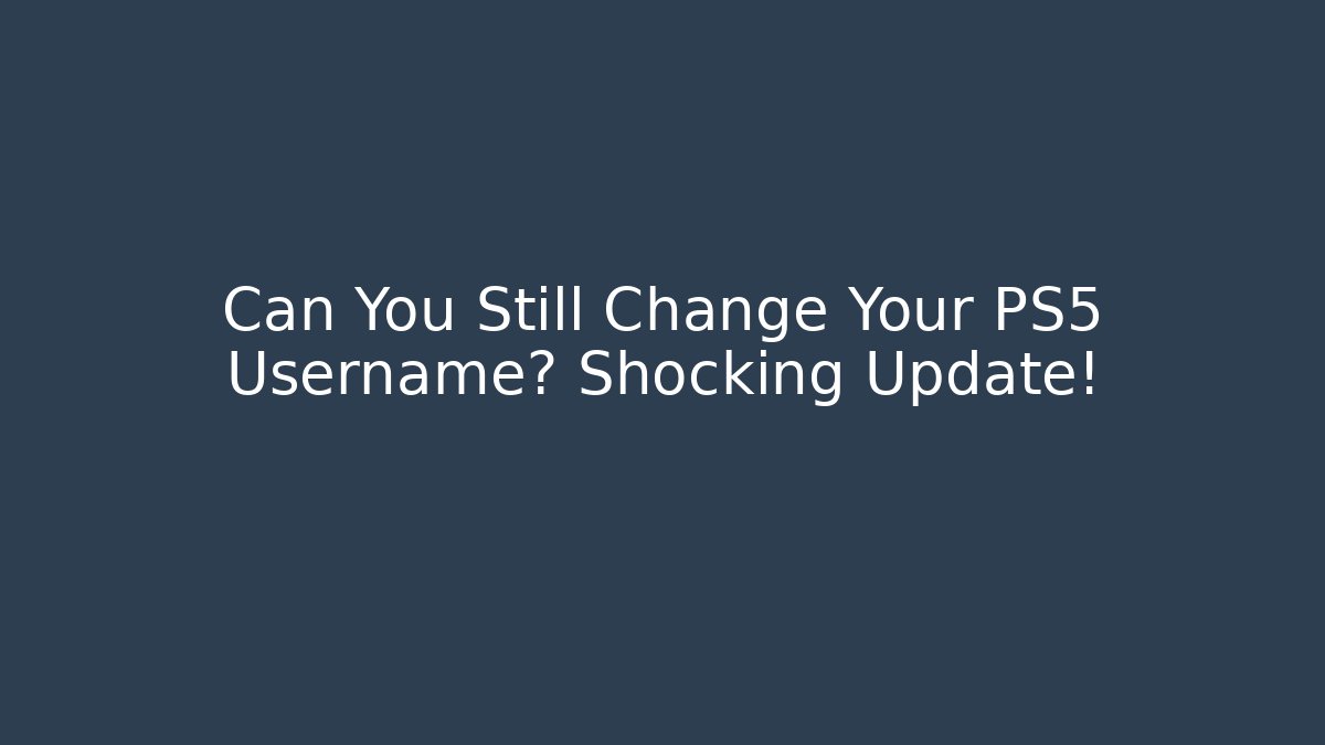 Can You Still Change Your PS5 Username? Shocking Update!