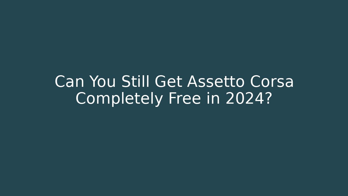 Can You Still Get Assetto Corsa Completely Free in 2024?