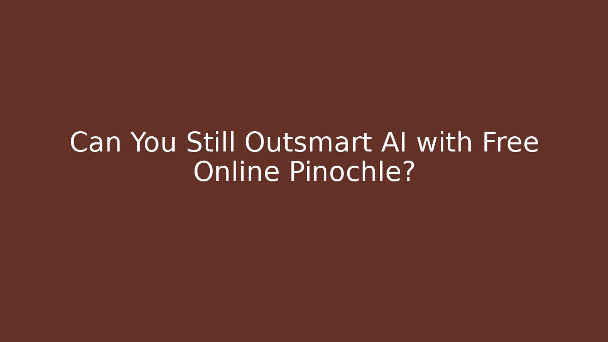 Can You Still Outsmart AI with Free Online Pinochle?