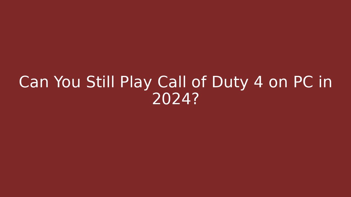 Can You Still Play Call of Duty 4 on PC in 2024?