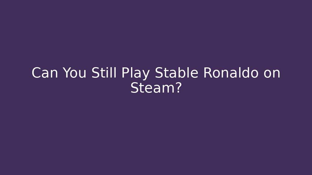 Can You Still Play Stable Ronaldo on Steam?