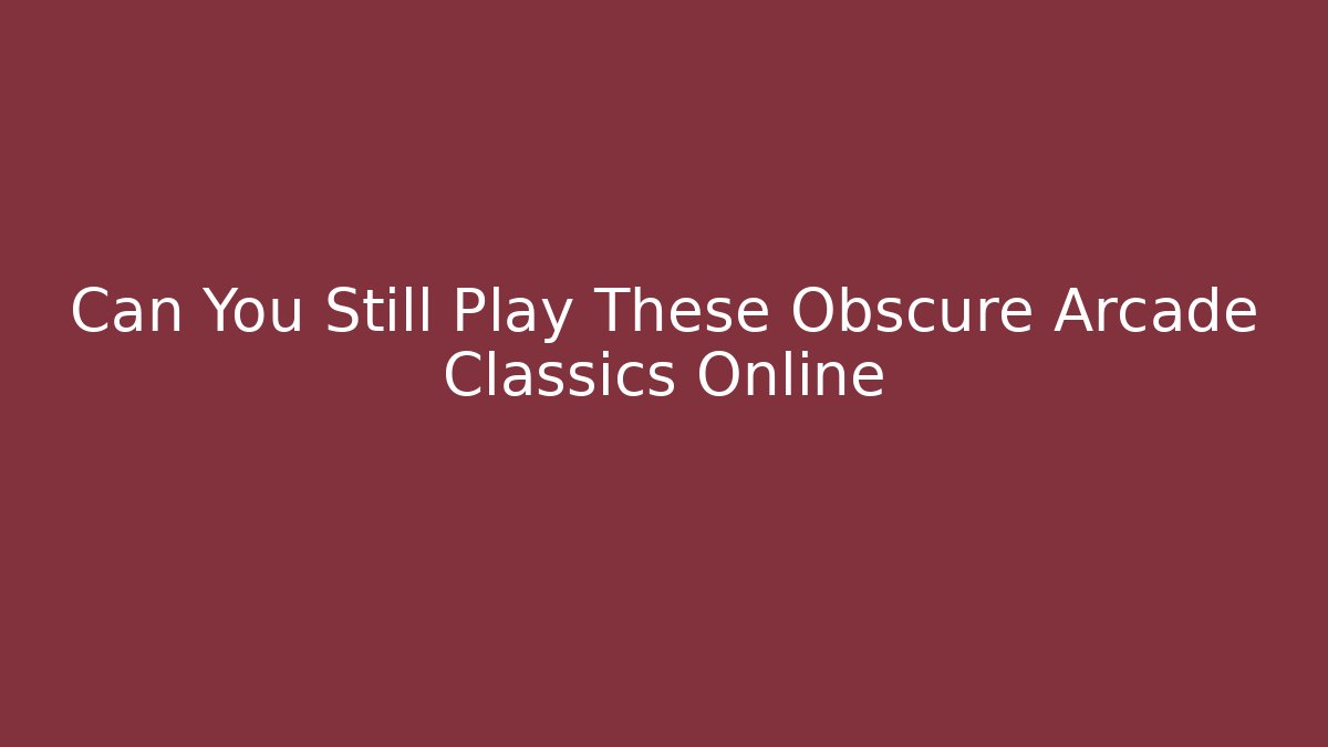 Can You Still Play These Obscure Arcade Classics Online
