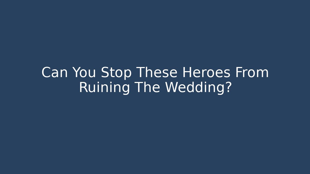 Can You Stop These Heroes From Ruining The Wedding?