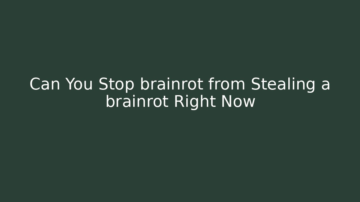 Can You Stop brainrot from Stealing a brainrot Right Now