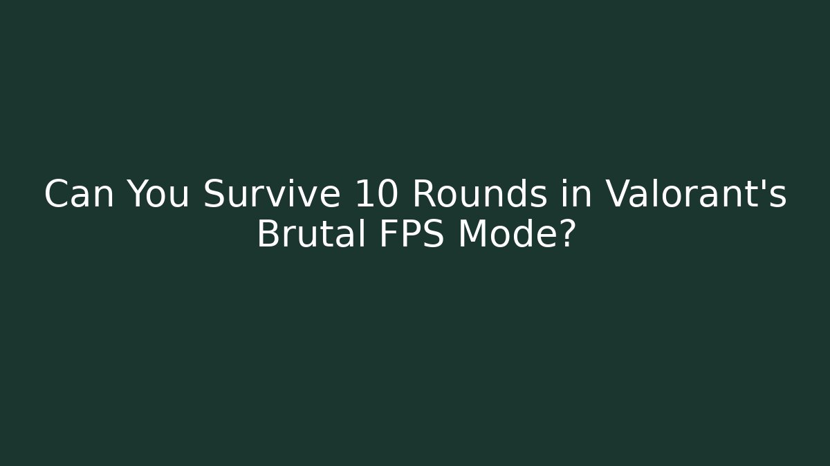 Can You Survive 10 Rounds in Valorant's Brutal FPS Mode?