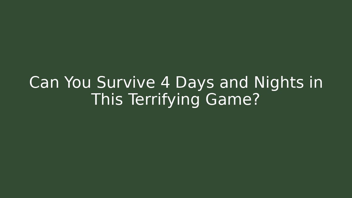 Can You Survive 4 Days and Nights in This Terrifying Game?