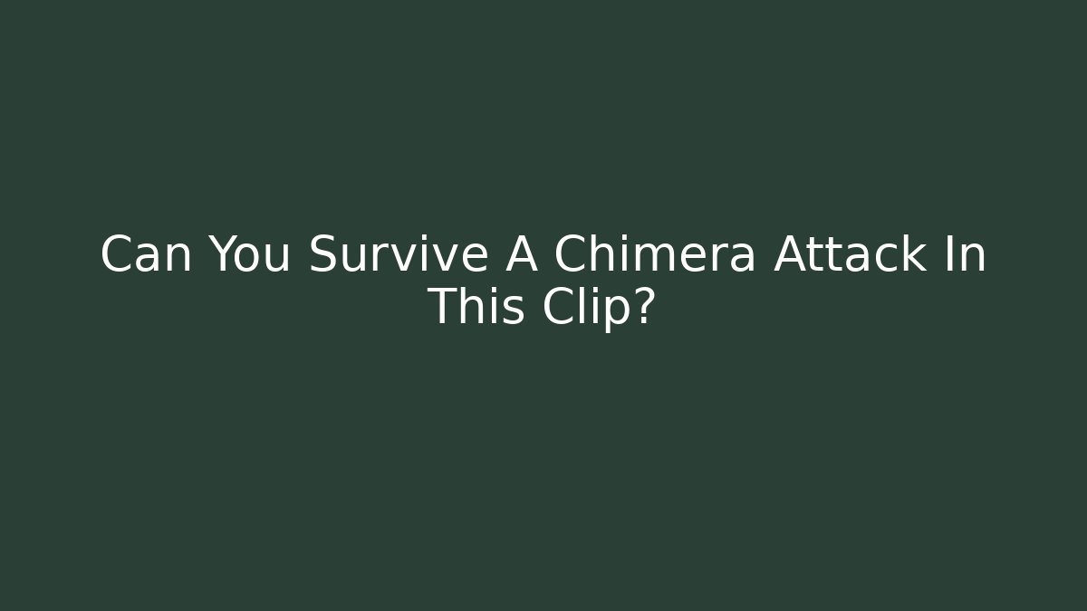 Can You Survive A Chimera Attack In This Clip?