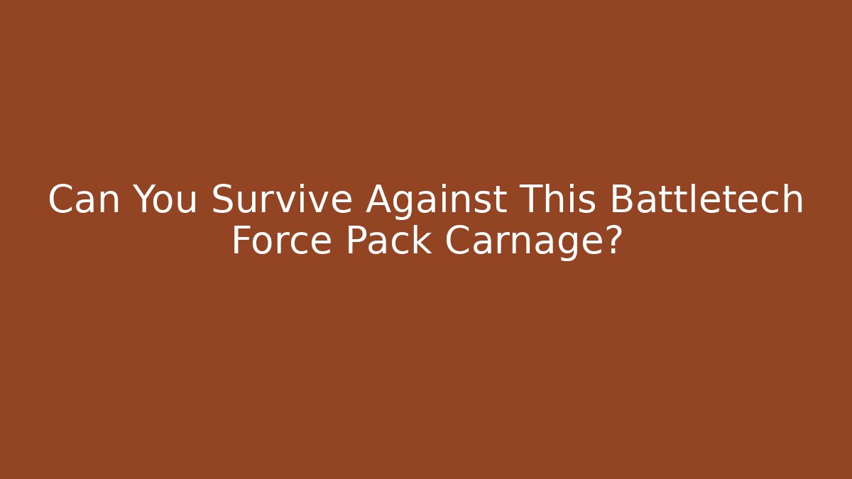 Can You Survive Against This Battletech Force Pack Carnage?