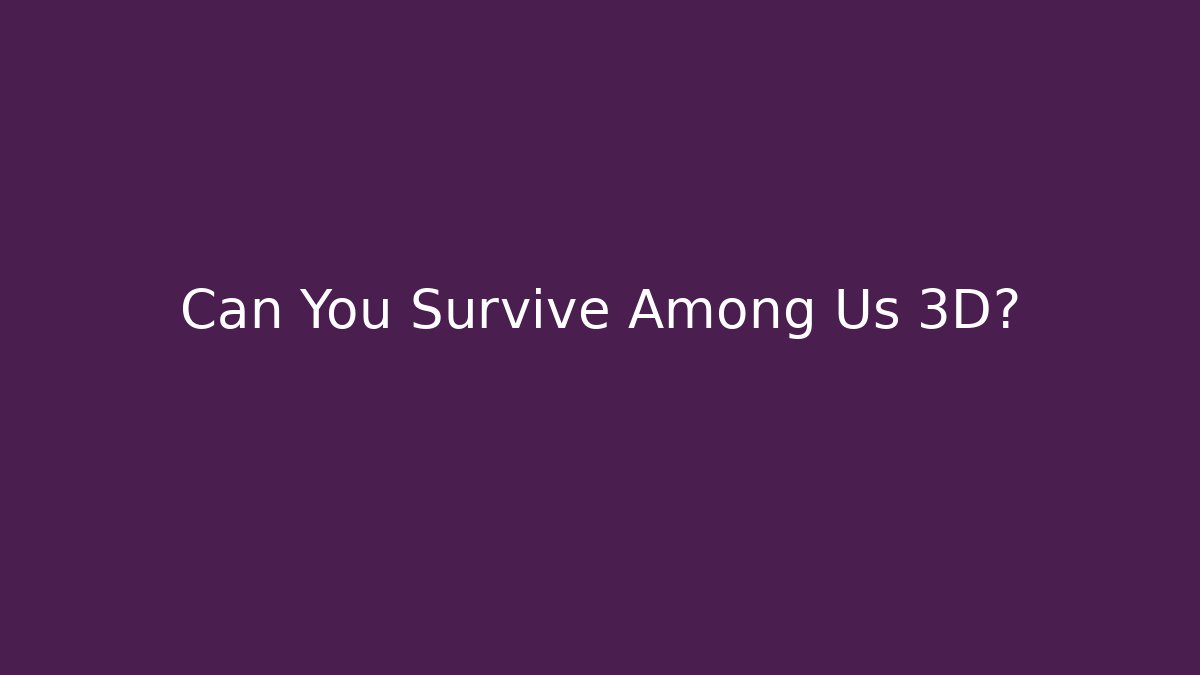 Can You Survive Among Us 3D?