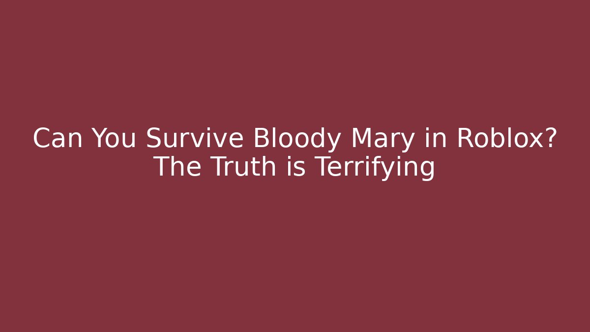 Can You Survive Bloody Mary in Roblox? The Truth is Terrifying - Boomer Naturals