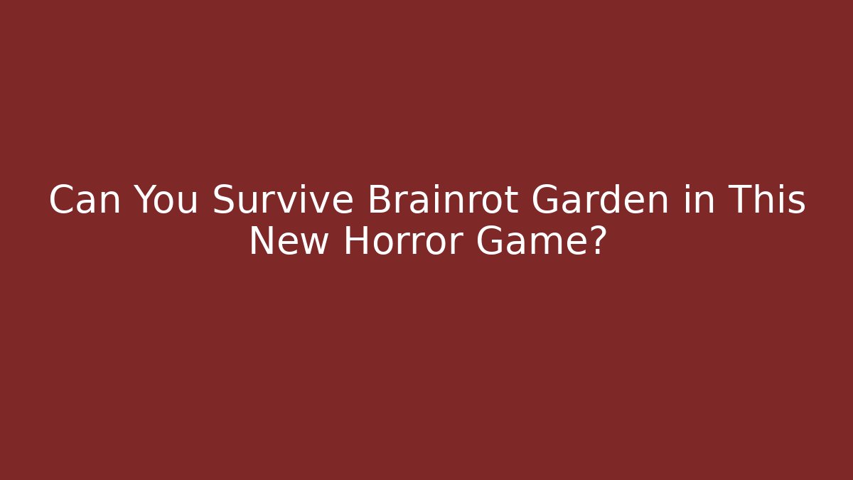 Can You Survive Brainrot Garden in This New Horror Game?