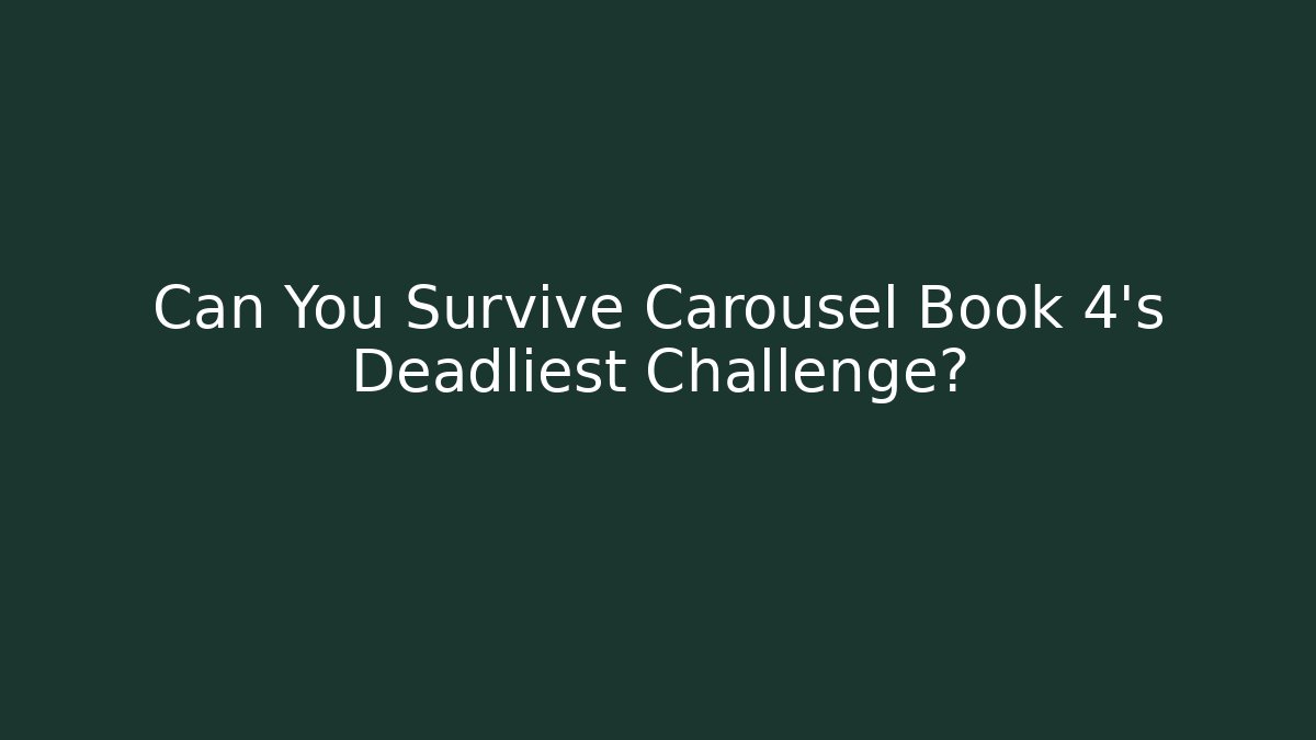 Can You Survive Carousel Book 4's Deadliest Challenge?
