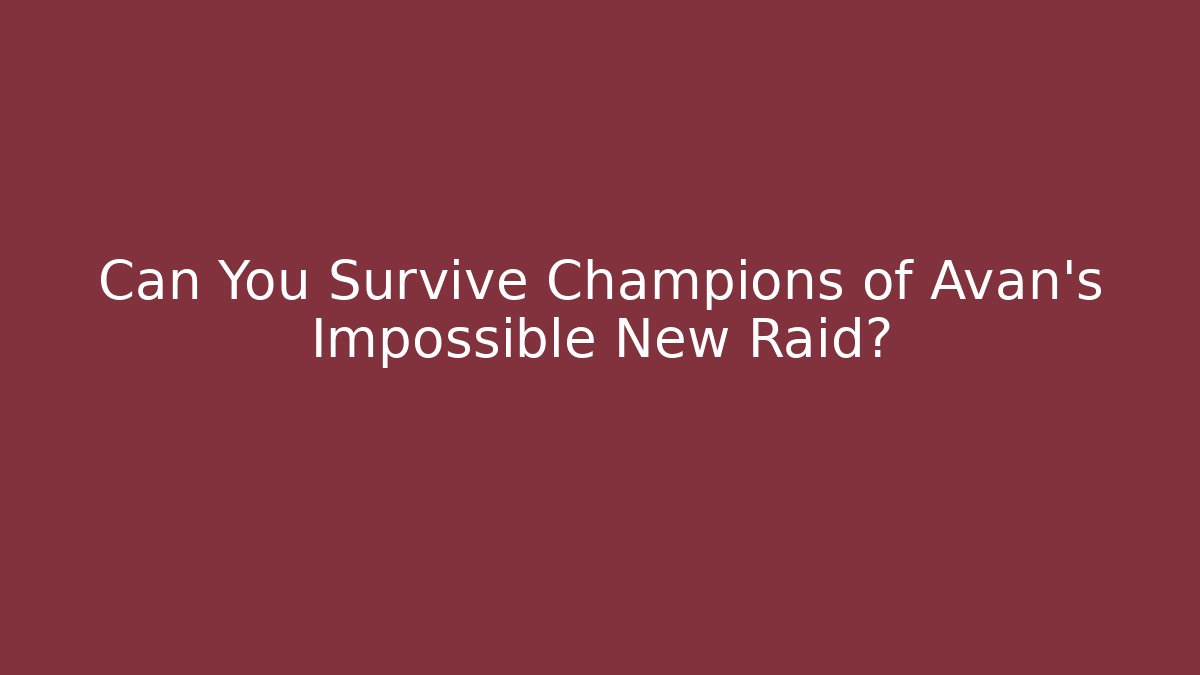 Can You Survive Champions of Avan's Impossible New Raid? - Boomer Naturals