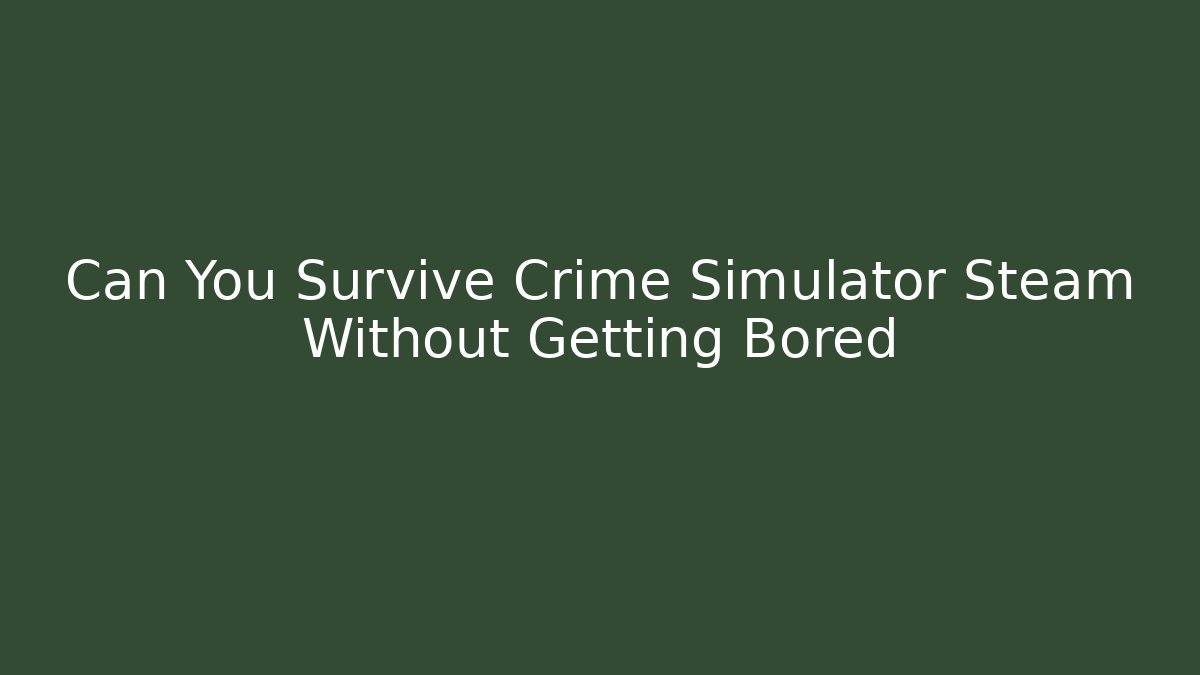 Can You Survive Crime Simulator Steam Without Getting Bored