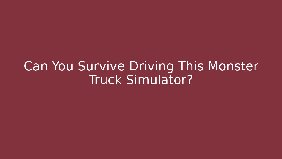 Can You Survive Driving This Monster Truck Simulator?