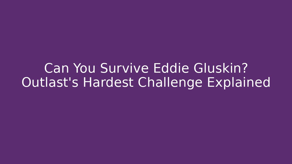Can You Survive Eddie Gluskin? Outlast's Hardest Challenge Explained