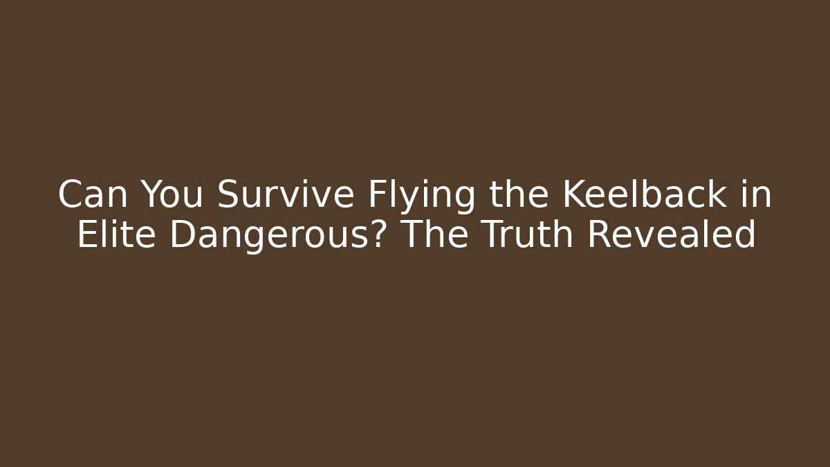 Can You Survive Flying the Keelback in Elite Dangerous? The Truth Revealed - Boomer Naturals
