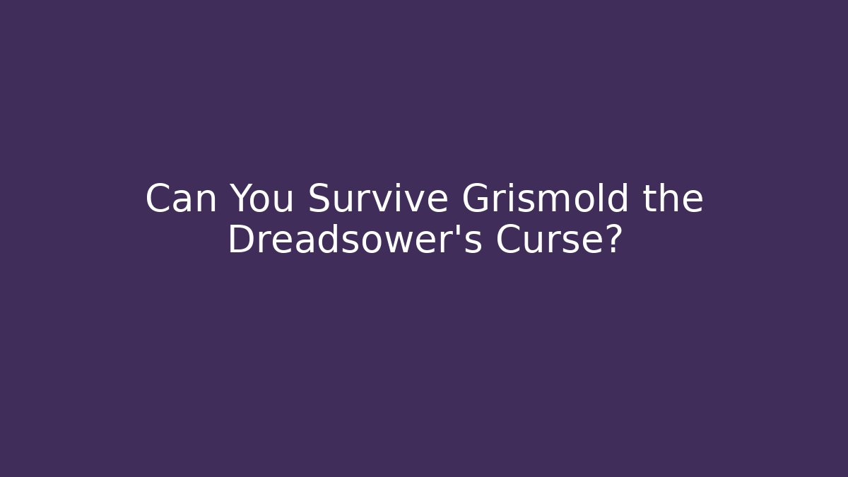 Can You Survive Grismold the Dreadsower's Curse?