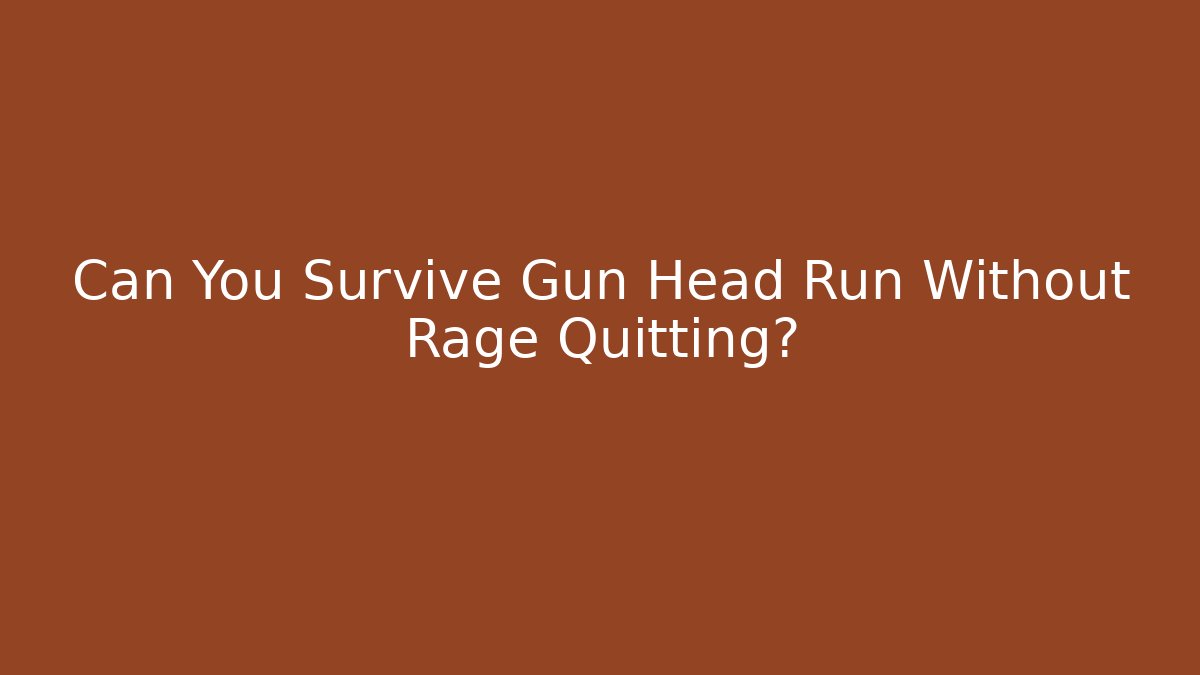 Can You Survive Gun Head Run Without Rage Quitting?
